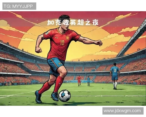 加克波的崛起与未来展望：如何在足球世界中书写属于自己的传奇故事